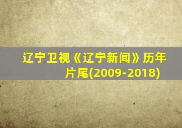 辽宁卫视《辽宁新闻》历年片尾(2009-2018)