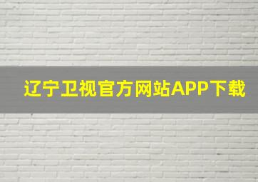 辽宁卫视官方网站APP下载