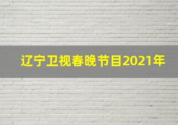 辽宁卫视春晚节目2021年