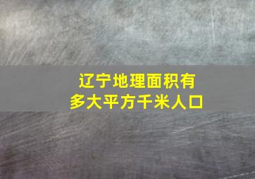 辽宁地理面积有多大平方千米人口