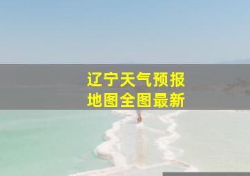 辽宁天气预报地图全图最新