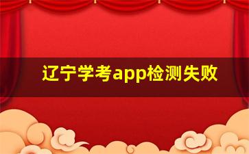 辽宁学考app检测失败