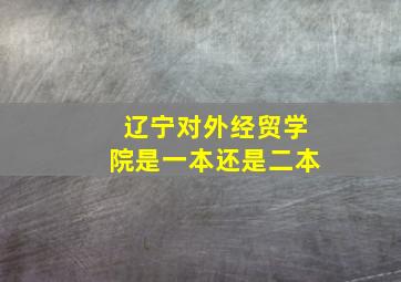 辽宁对外经贸学院是一本还是二本