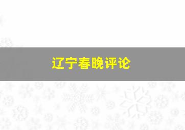 辽宁春晚评论