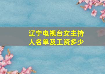 辽宁电视台女主持人名单及工资多少