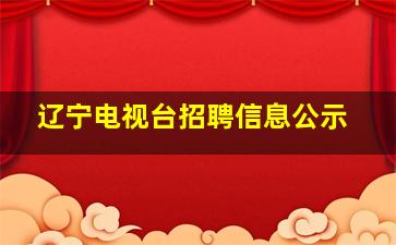 辽宁电视台招聘信息公示