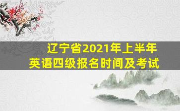 辽宁省2021年上半年英语四级报名时间及考试