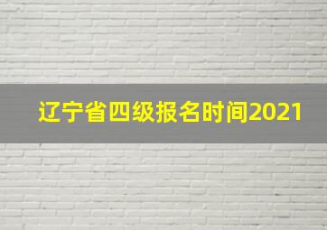 辽宁省四级报名时间2021