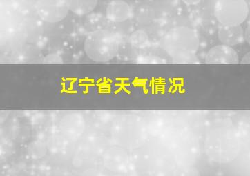 辽宁省天气情况