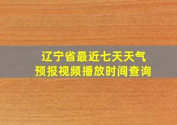 辽宁省最近七天天气预报视频播放时间查询