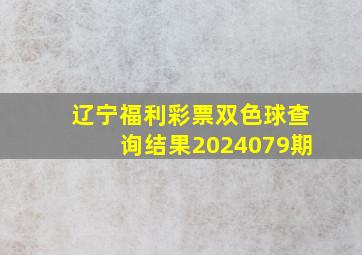 辽宁福利彩票双色球查询结果2024079期