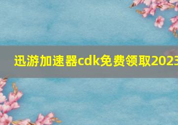 迅游加速器cdk免费领取2023