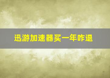 迅游加速器买一年咋退