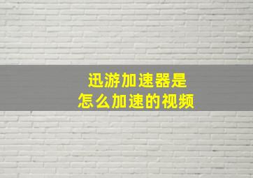 迅游加速器是怎么加速的视频