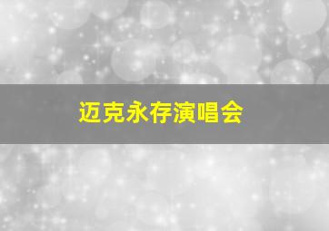 迈克永存演唱会