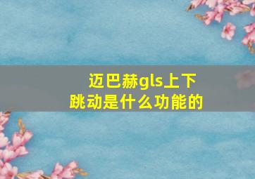 迈巴赫gls上下跳动是什么功能的