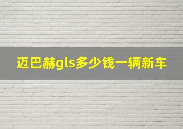 迈巴赫gls多少钱一辆新车