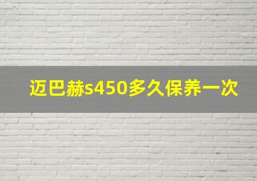 迈巴赫s450多久保养一次