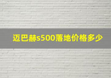 迈巴赫s500落地价格多少