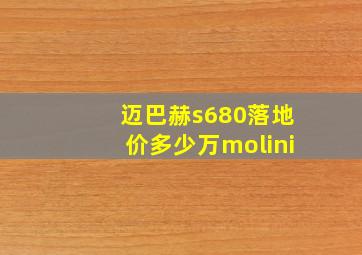 迈巴赫s680落地价多少万molini