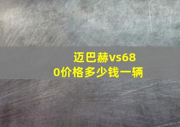 迈巴赫vs680价格多少钱一辆