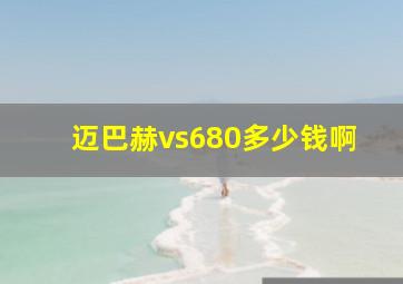 迈巴赫vs680多少钱啊