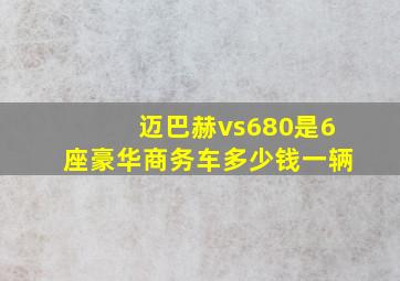 迈巴赫vs680是6座豪华商务车多少钱一辆