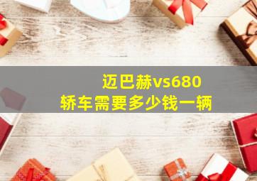 迈巴赫vs680轿车需要多少钱一辆