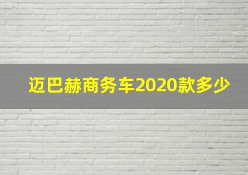 迈巴赫商务车2020款多少