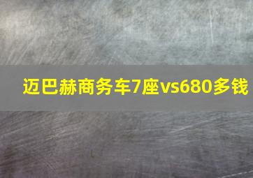 迈巴赫商务车7座vs680多钱