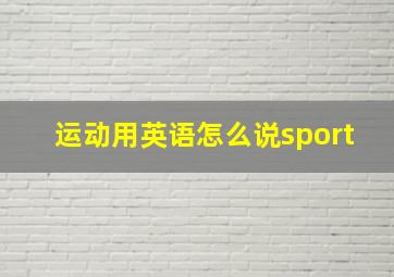 运动用英语怎么说sport