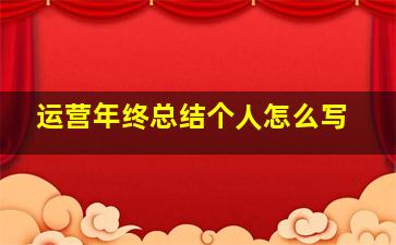 运营年终总结个人怎么写