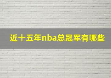 近十五年nba总冠军有哪些