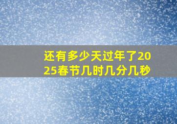 还有多少天过年了2025春节几时几分几秒