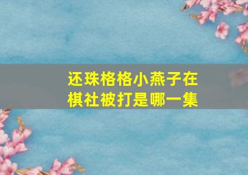 还珠格格小燕子在棋社被打是哪一集