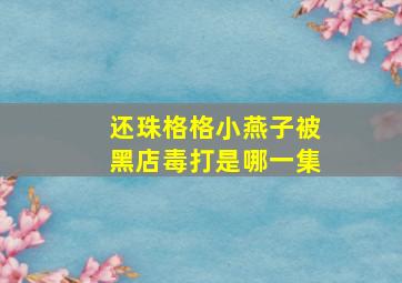 还珠格格小燕子被黑店毒打是哪一集