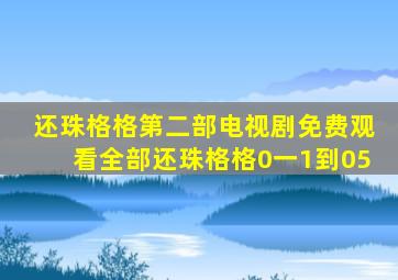 还珠格格第二部电视剧免费观看全部还珠格格0一1到05