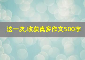 这一次,收获真多作文500字