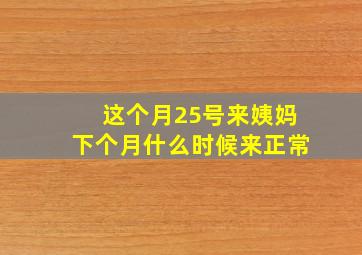 这个月25号来姨妈下个月什么时候来正常