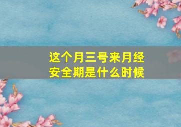 这个月三号来月经安全期是什么时候