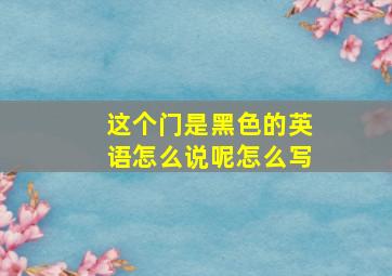 这个门是黑色的英语怎么说呢怎么写