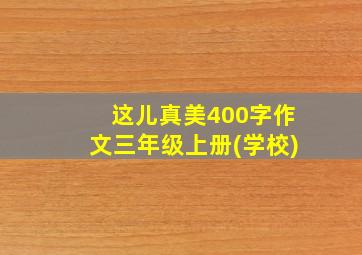 这儿真美400字作文三年级上册(学校)