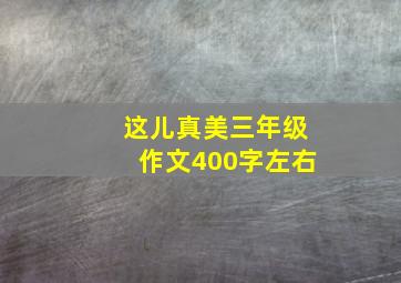 这儿真美三年级作文400字左右