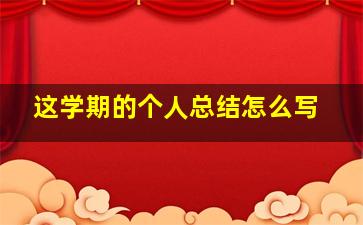 这学期的个人总结怎么写