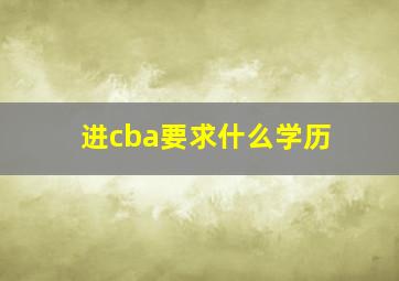 进cba要求什么学历