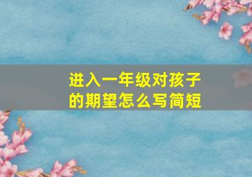 进入一年级对孩子的期望怎么写简短