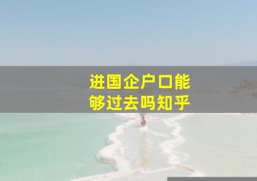 进国企户口能够过去吗知乎