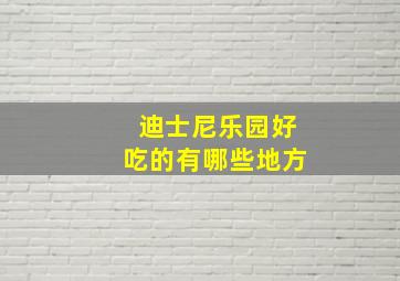 迪士尼乐园好吃的有哪些地方