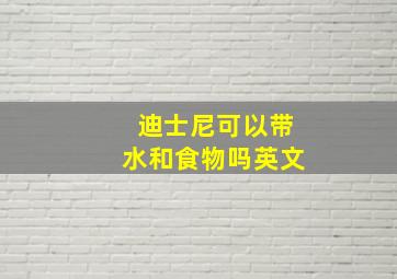 迪士尼可以带水和食物吗英文