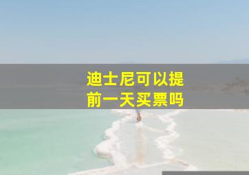 迪士尼可以提前一天买票吗